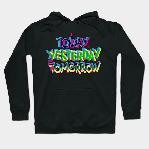 Is it today, yesterday, or tomorrow Hoodie by Peace and Love